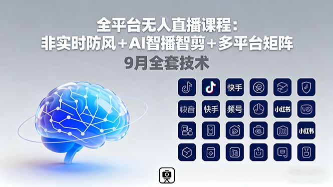 全平台无人直播课程:非实时防风+AI智播智剪+多平台矩阵,9月全套技术-网创资源站