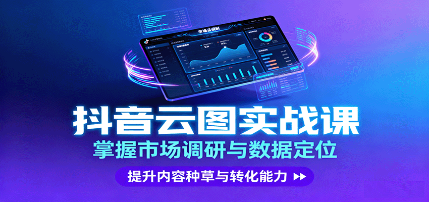 抖音云图实战,掌握市场调研与数据定位,提升内容种草与转化能力-网创资源站