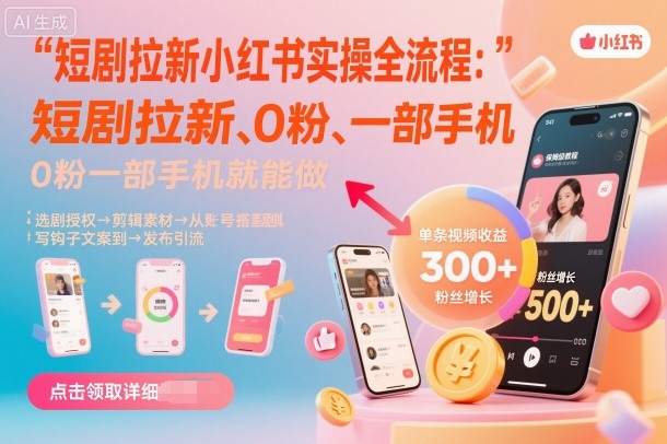 短剧拉新小红书实操全流程,0粉一部手机就可以做,详细教程-网创资源站