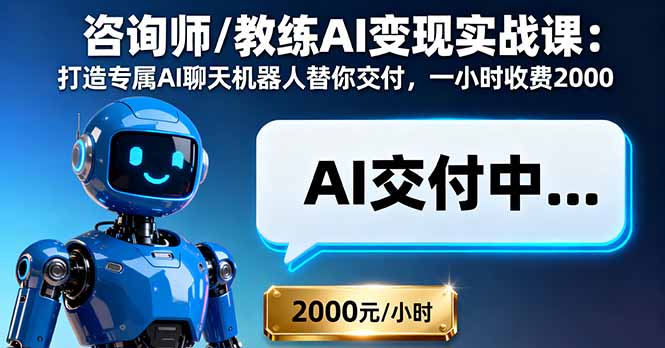 咨询师/教练AI变现实战课：打造专属AI聊天机器人替你交付，一小时收费2000-网创资源站
