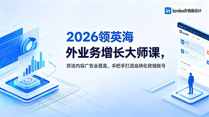 2026 领英海外业务增长大师课，算法内容广告全覆盖，手把手打造高转化跨境账号-网创资源站