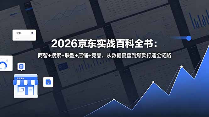 2026京东实战百科全书：商智+搜索+联盟+店铺+竞品，从数据复盘到爆款打造全链路-网创资源站