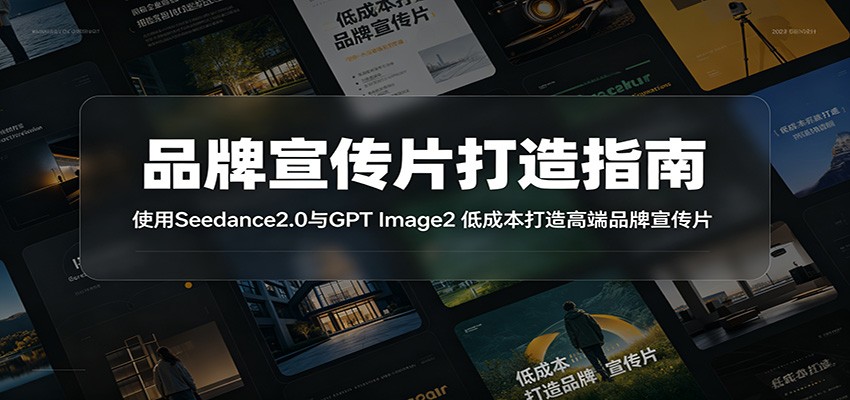 品牌宣传片打造指南：使用Seedance2.0与GPT Image2 低成本打造高端品牌宣传片-网创资源站
