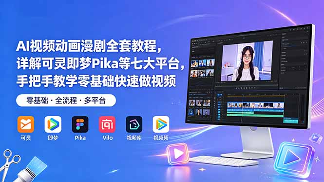 AI视频动画漫剧全套教程,详解可灵即梦Pika等七大平台,手把手教学零基础快速做视频-网创资源站