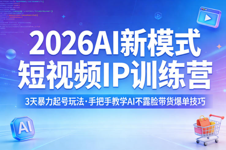 2026AI新模式短视频IP训练营，3天暴力起号玩法，手把手教学AI不露脸带货爆单技巧(更新0706)-网创资源站