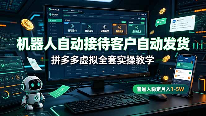 机器人自动接待客户自动发货,拼多多虚拟全套实操教学,普通人稳定月入 1-5W-网创资源站