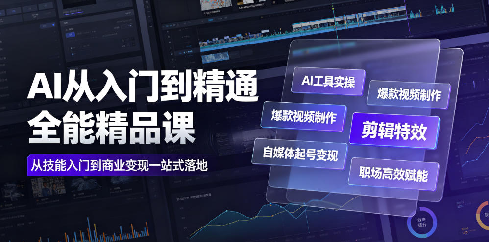 AI从入门到精通全能精品课｜AI工具实操+爆款视频制作+剪辑特效+自媒体起号变现+职场高效赋能全教程-网创资源站