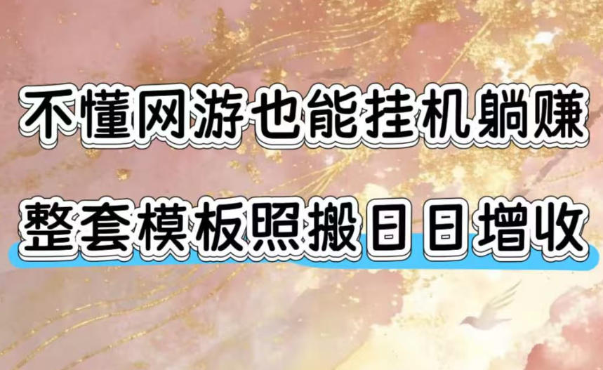 不懂网游也能挂G躺賺，整套模板照搬日日增收，单机每天稳定1000+【揭秘】-网创资源站
