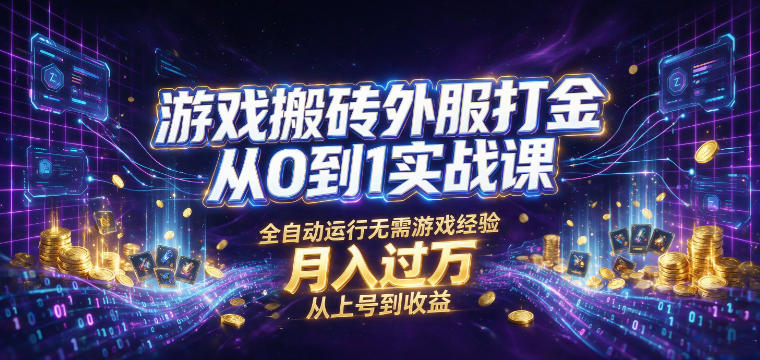 游戏搬砖外服打金从0到1实战课，从上号到收益，全自动运行无需游戏经验，月入过1W【揭秘】-网创资源站